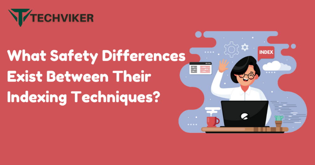 What Safety Differences Exist Between Their Indexing Techniques?