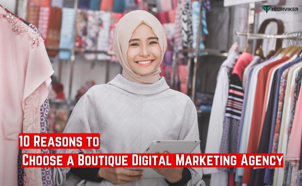 10 Reasons to Choose a Boutique Digital Marketing A