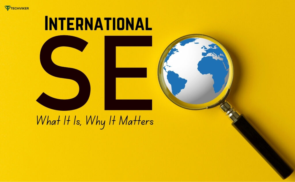 International SEO: What It Is, Why It Matters, And How to Do It