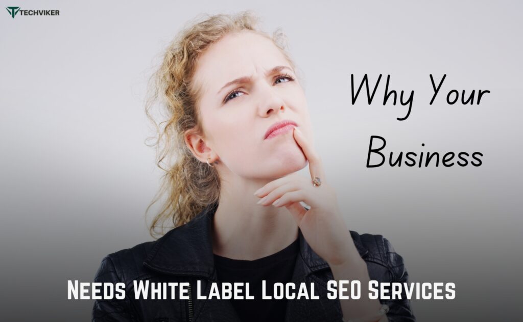 Why Your Business Needs White Label Local SEO Services