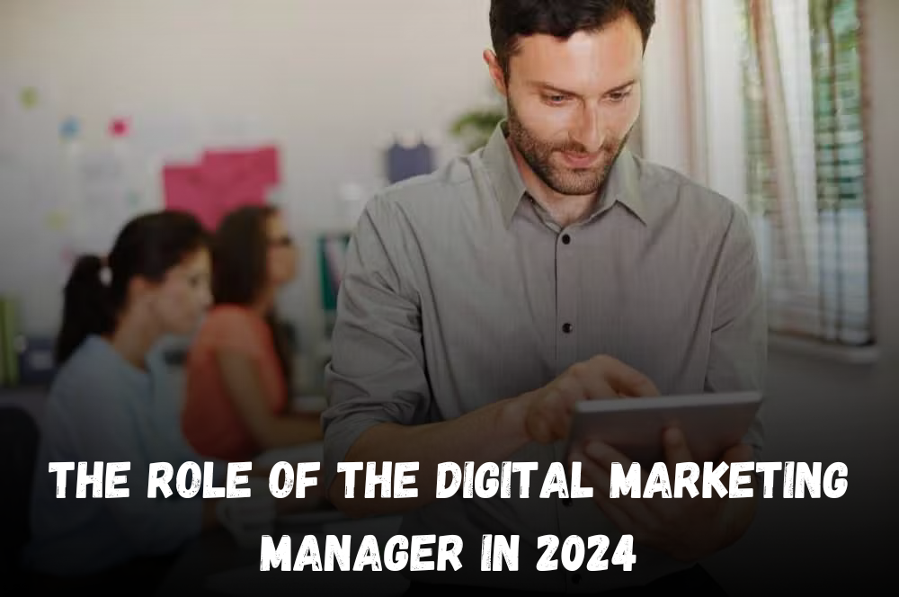 The Role of the Digital Marketing Manager in 2024