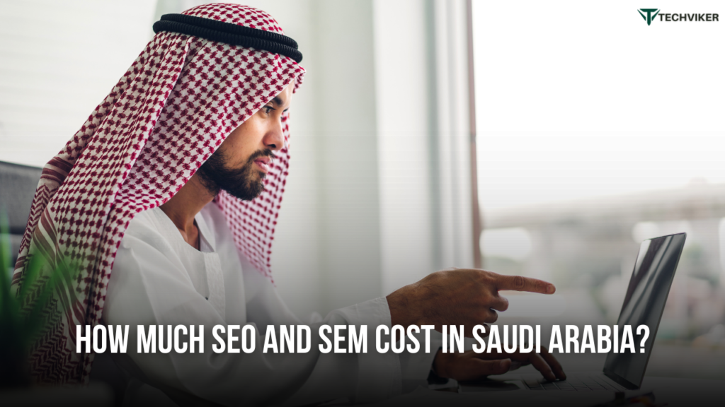 How Much SEO and SEM Cost in Saudi Arabia