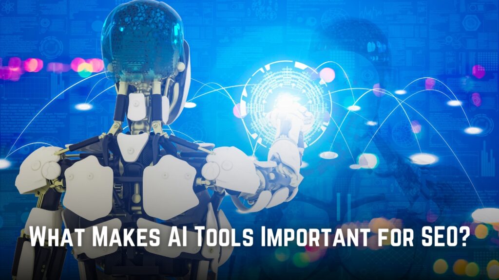 What Makes AI Tools Important for SEO?